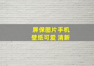 屏保图片手机壁纸可爱 清新